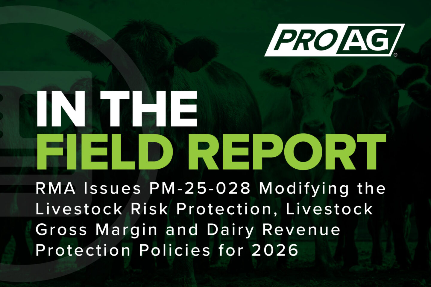 Green image with cattle in the background stating In the Field Report with the ProAg logo on it. Also states RMA Issues PM-25-028 Modifying the Livestock Risk Protection, Livestock Gross Margin and Dairy Revenue Protection Policies for 2026. ProAg is an equal opportunity provider.