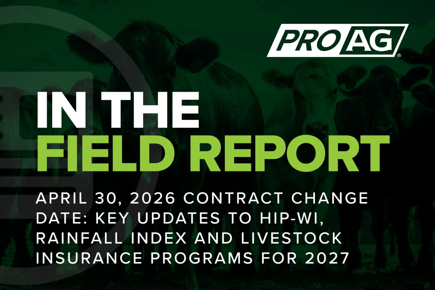 Media file for ProAg crop insurance company stating an In the Field Report is ready. The words April 30, 2026 Contract Change Date: Key updates to the HIP-WI, Rainfall Index and Livestock Insurance Programs for 2027 along with the ProAg logo. ProAg is an equal opportunity provider.