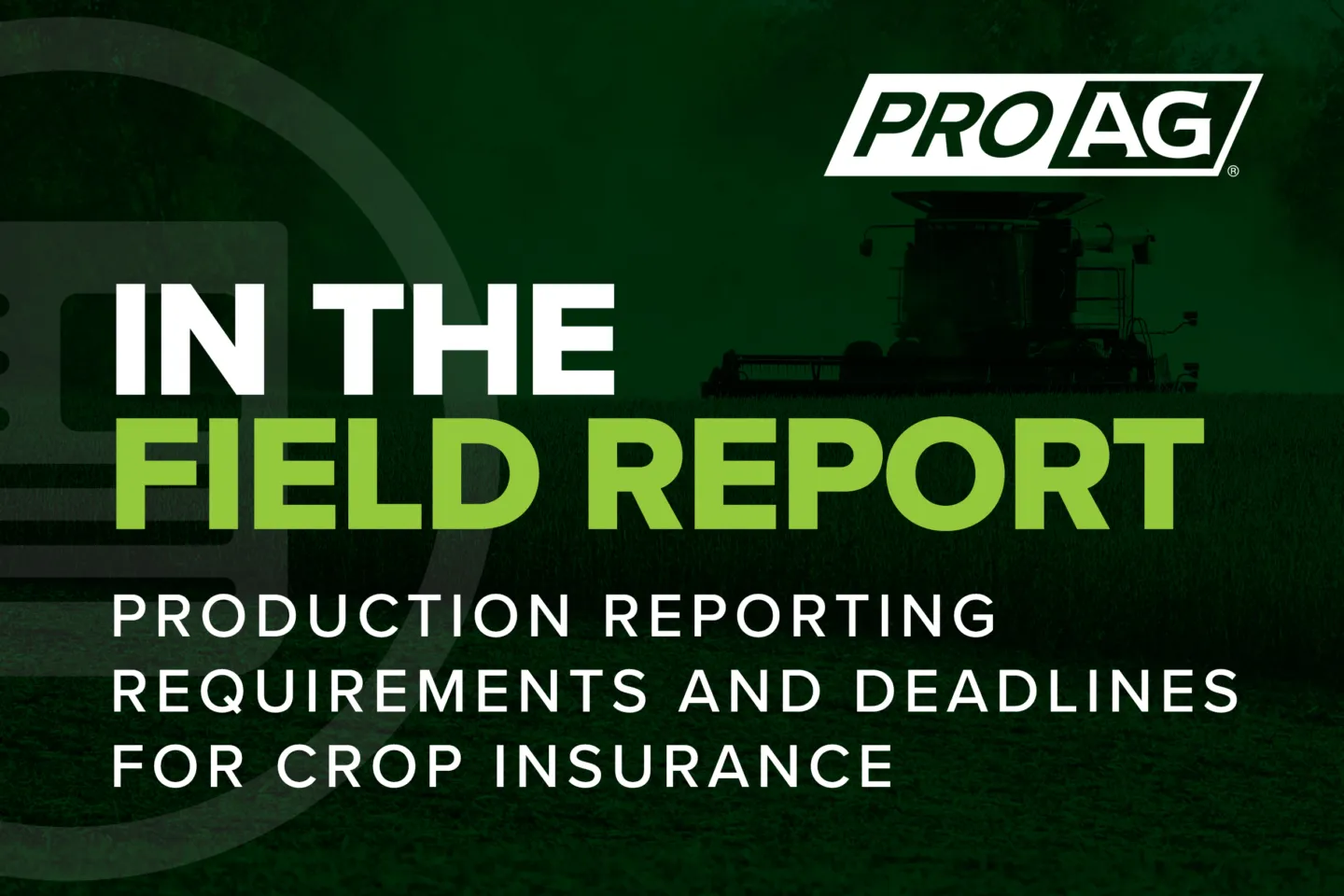 ProAg crop insurance company poster for an In the Field Report story on ProAg.com with the title being Production Reporting Requirements and Deadlines for Crop Insurance. ProAg is an equal opportunity provider.
